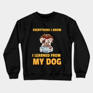 Everything I know I learned from my dog Crewneck Sweatshirt